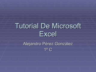 Tutorial De Microsoft Excel Alejandro Pérez González 1º C 