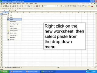 Right click on the
new worksheet, then
select paste from
the drop down
menu.
 