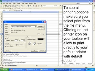 To see all
printing options,
make sure you
select print from
the file menu.
Clicking on the
printer icon on
your toolbar will
allow to print
directly to your
default printer
with default
options.
 