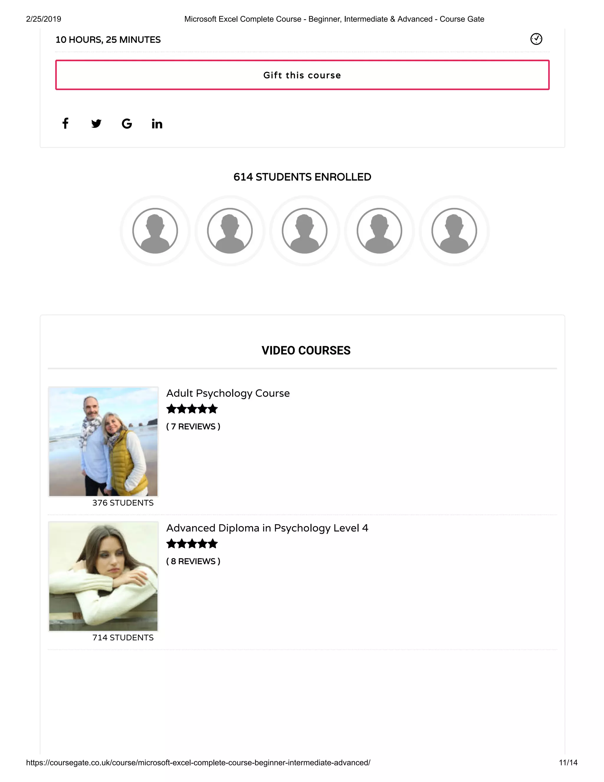 2/25/2019 Microsoft Excel Complete Course - Beginner, Intermediate & Advanced - Course Gate
https://coursegate.co.uk/course/microsoft-excel-complete-course-beginner-intermediate-advanced/ 11/14
614 STUDENTS ENROLLED614 STUDENTS ENROLLED
( 7 REVIEWS )( 7 REVIEWS )
Adult Psychology Course
376 STUDENTS
( 8 REVIEWS )( 8 REVIEWS )
Advanced Diploma in Psychology Level 4
714 STUDENTS
   
10 HOURS, 25 MINUTES10 HOURS, 25 MINUTES
VIDEO COURSES


Gift this courseGift this course
 