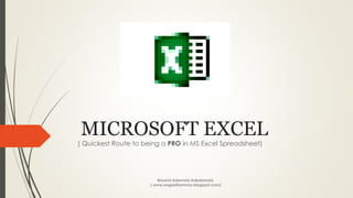 MICROSOFT EXCEL
( Quickest Route to being a PRO in MS Excel Spreadsheet)
Ibiyemi Ademola Adedamola
( www.angeldharmmy.blogspot.com)
 