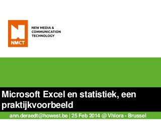 Microsoft Excel en statistiek, een
praktijkvoorbeeld
ann.deraedt@howest.be | 25 Feb 2014 @ Vhlora - Brussel

 