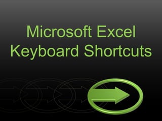 Microsoft Excel
Keyboard Shortcuts
 