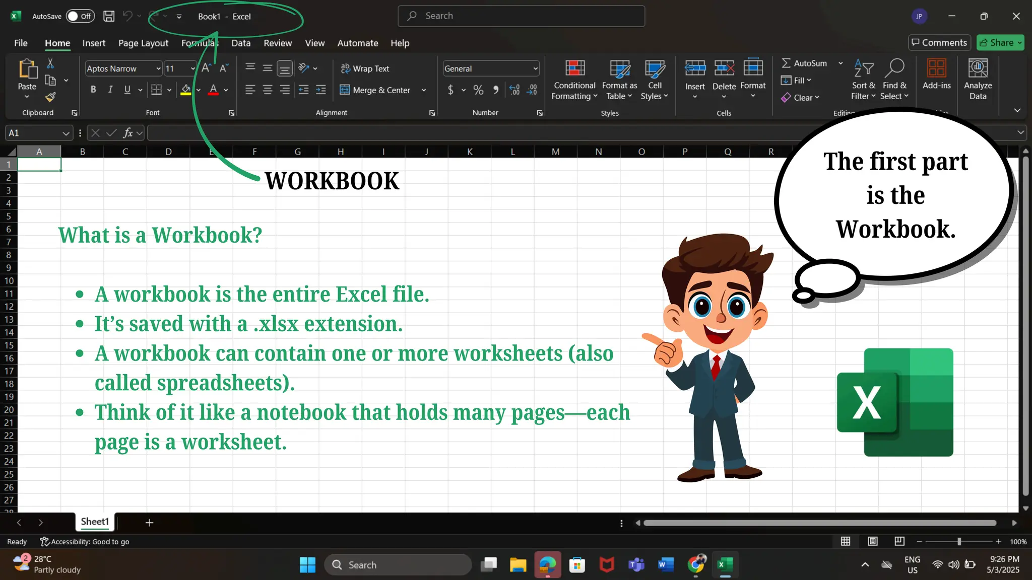 What is a Workbook?
A workbook is the entire Excel file.
It’s saved with a .xlsx extension.
A workbook can contain one or more worksheets (also
called spreadsheets).
Think of it like a notebook that holds many pages—each
page is a worksheet.
The first part
is the
Workbook.
WORKBOOK
 