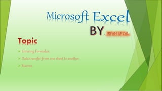  Entering Formulas.
 Data transfer from one sheet to another.
 Macros.
 