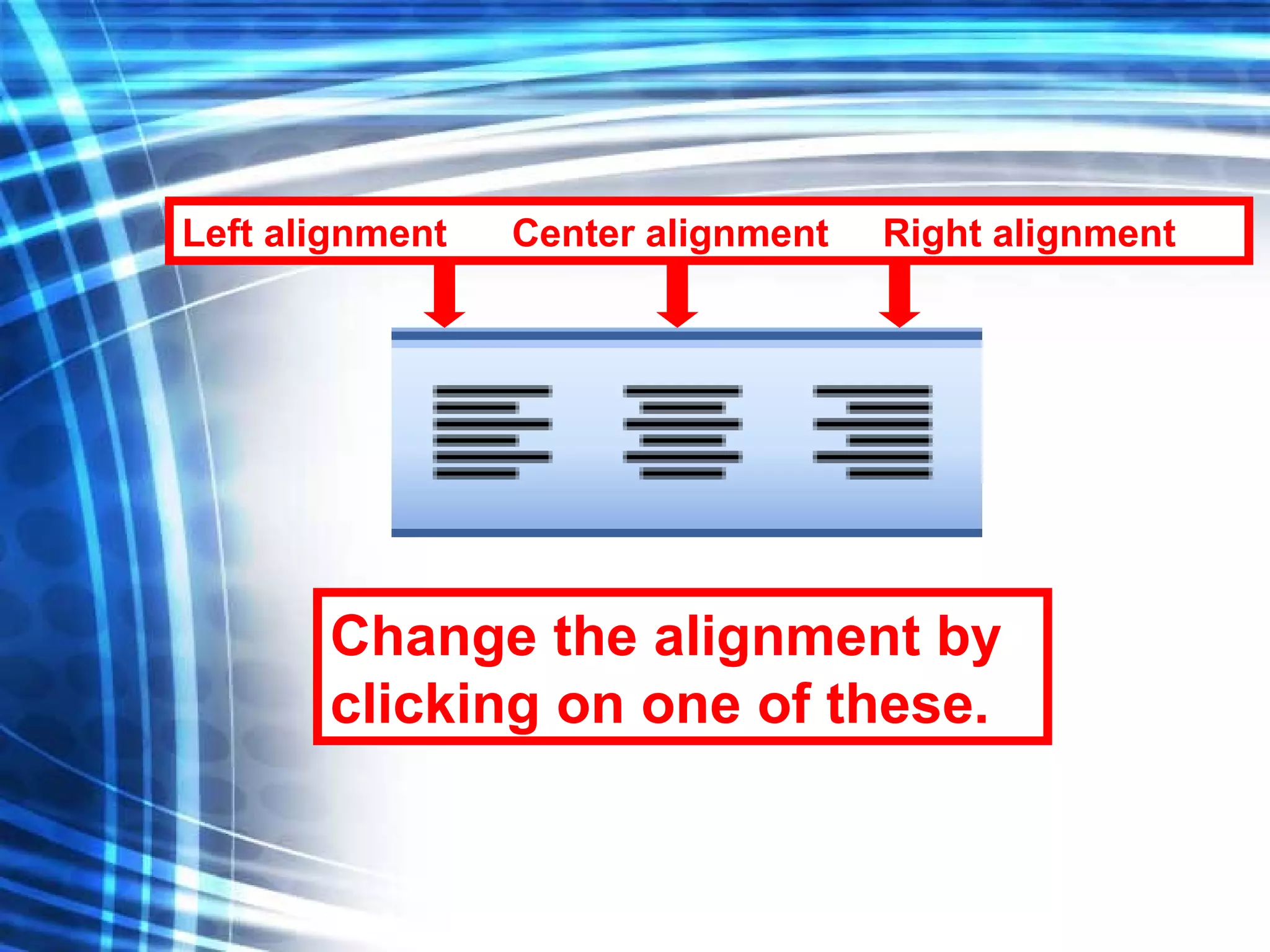 Change the alignment by clicking on one of these. Left alignment  Center alignment  Right alignment 