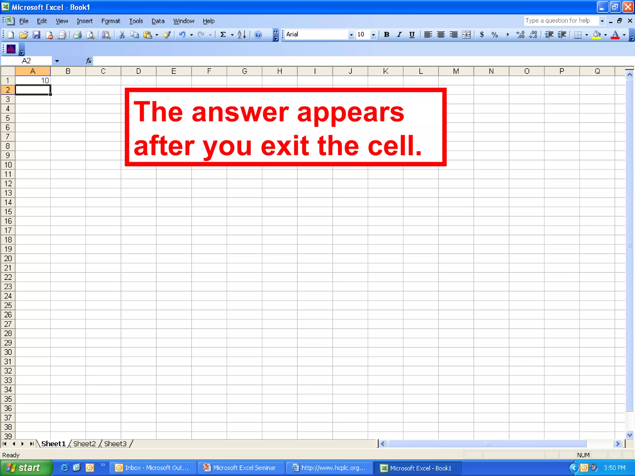 The answer appears after you exit the cell.  