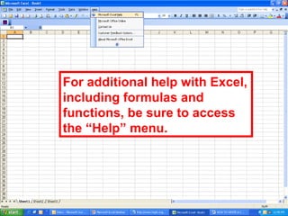 For additional help with Excel, including formulas and functions, be sure to access the “Help” menu. 