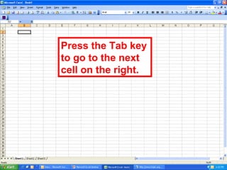 Press the Tab key to go to the next cell on the right. 