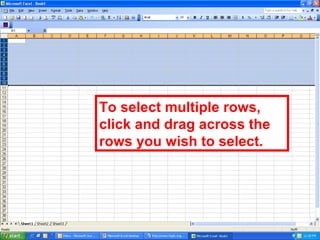 To select multiple rows, click and drag across the rows you wish to select. 
