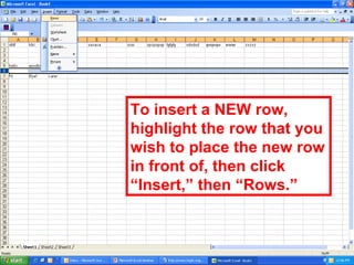 To insert a NEW row, highlight the row that you wish to place the new row in front of, then click “Insert,” then “Rows.” 