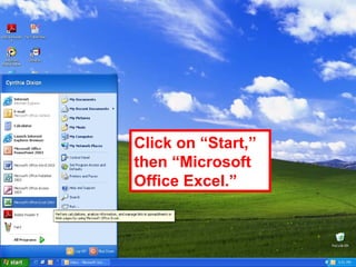 Click on “Start,” then “Microsoft Office Excel.” 