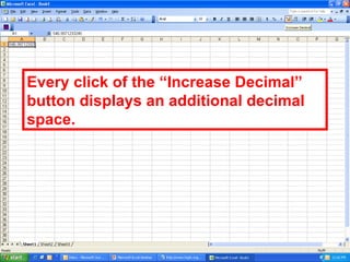 Every click of the “Increase Decimal” button displays an additional decimal space.  