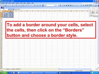 To add a border around your cells, select the cells, then click on the “Borders” button and choose a border style. 