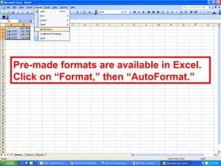 Pre-made formats are available in Excel. Click on “Format,” then “AutoFormat.” 