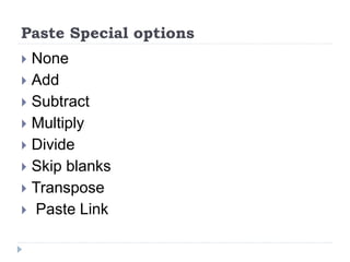 Paste Special options
 None
 Add
 Subtract
 Multiply
 Divide
 Skip blanks
 Transpose
 Paste Link
 