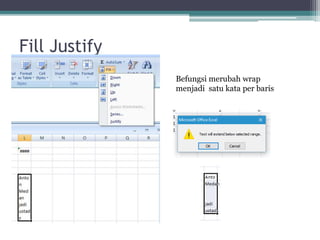 Fill Justify
Befungsi merubah wrap
menjadi satu kata per baris
 