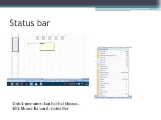 Status bar
Untuk memunculkan hal-hal khusus ,
Klik Mouse Kanan di status Bar
 
