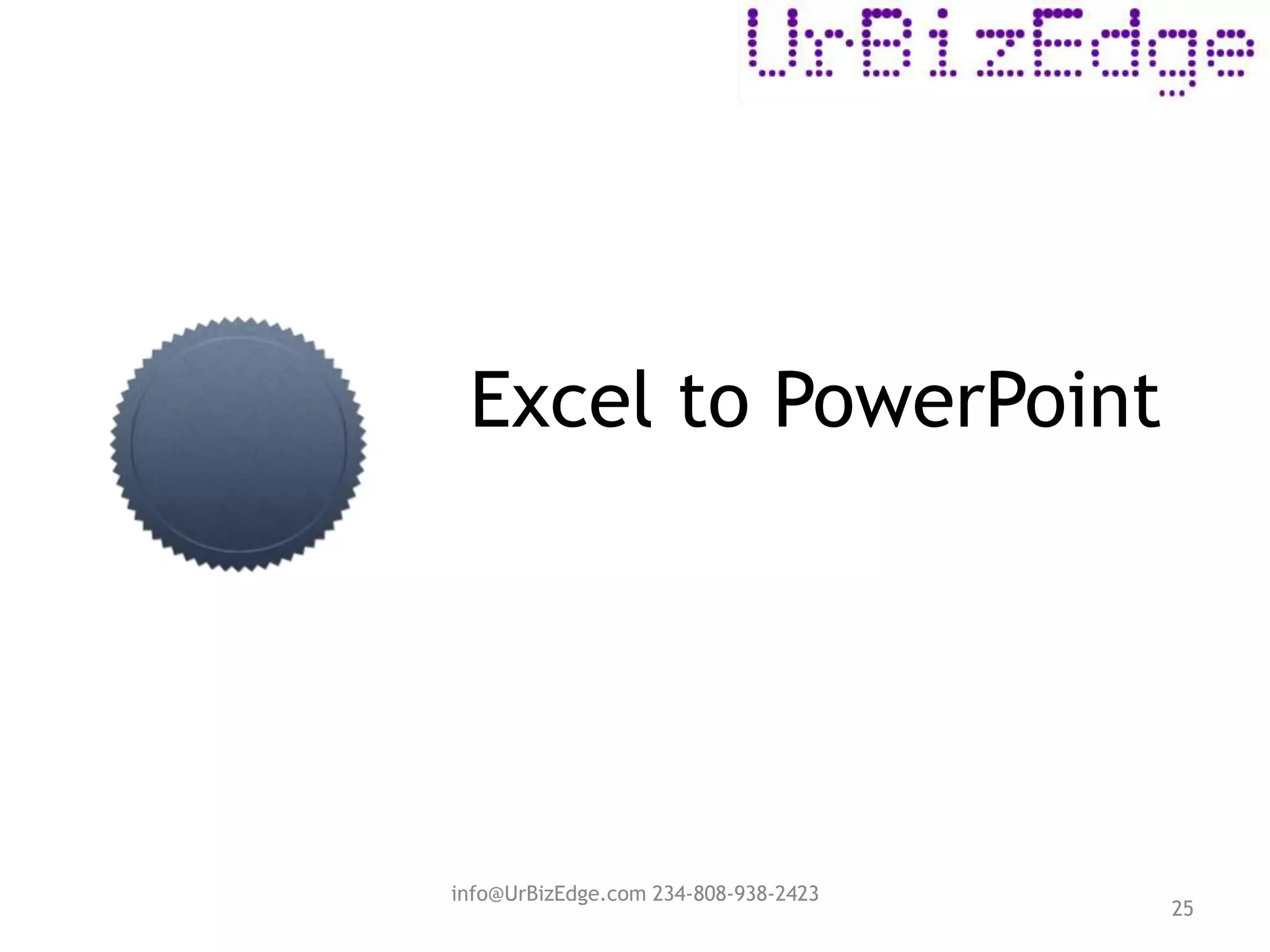 Excel to PowerPoint
25
info@UrBizEdge.com 234-808-938-2423
 