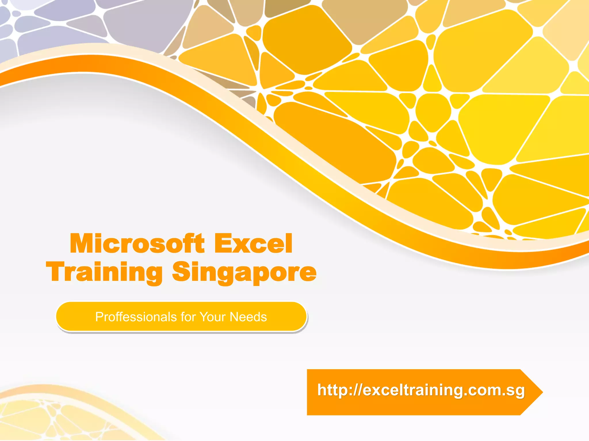 Microsoft Excel
Training Singapore
Proffessionals for Your Needs
http://exceltraining.com.sg