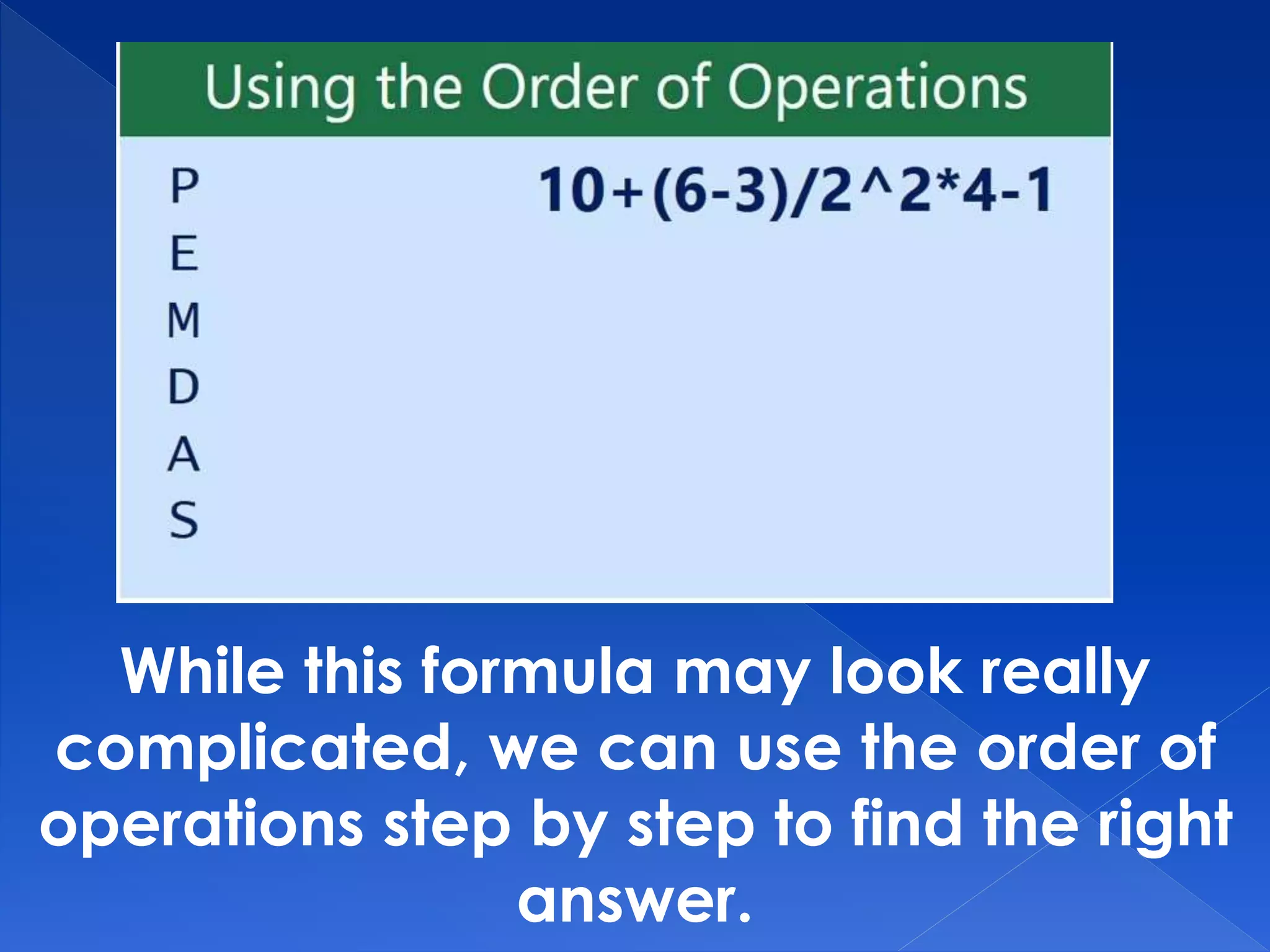 While this formula may look really
complicated, we can use the order of
operations step by step to find the right
answer.
 