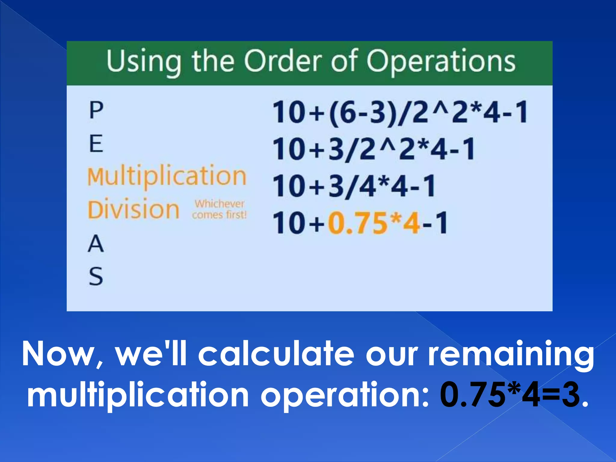 Now, we'll calculate our remaining
multiplication operation: 0.75*4=3.
 