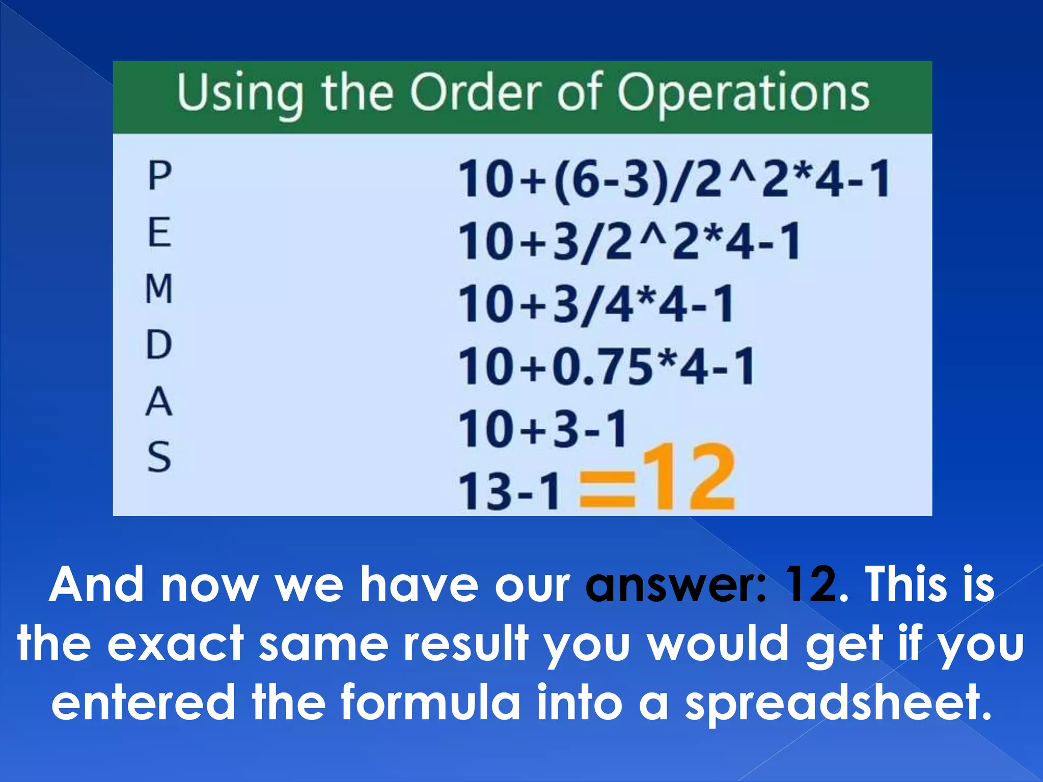 And now we have our answer: 12. This is
the exact same result you would get if you
entered the formula into a spreadsheet.
 
