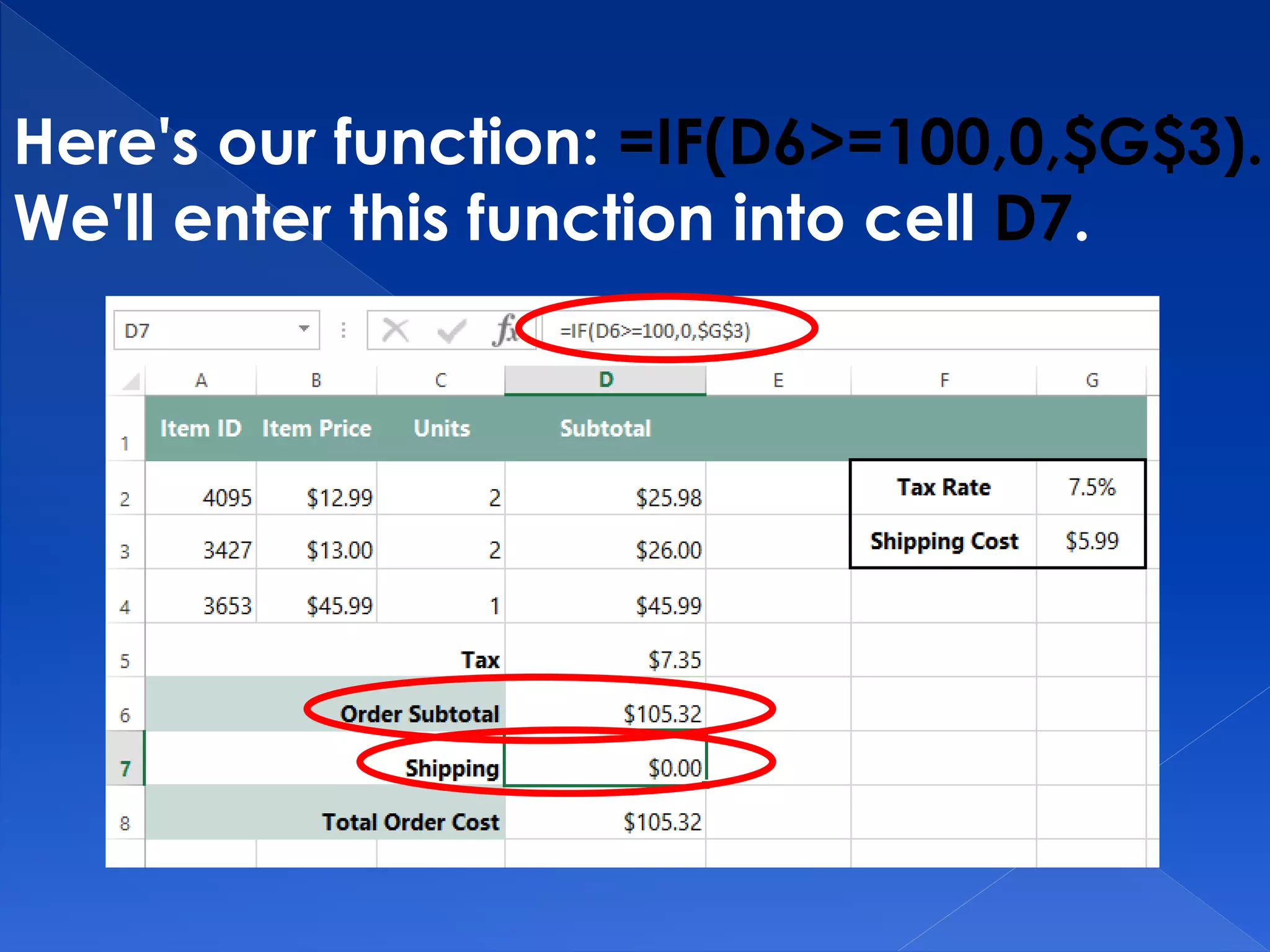 Here's our function: =IF(D6>=100,0,$G$3).
We'll enter this function into cell D7.
 