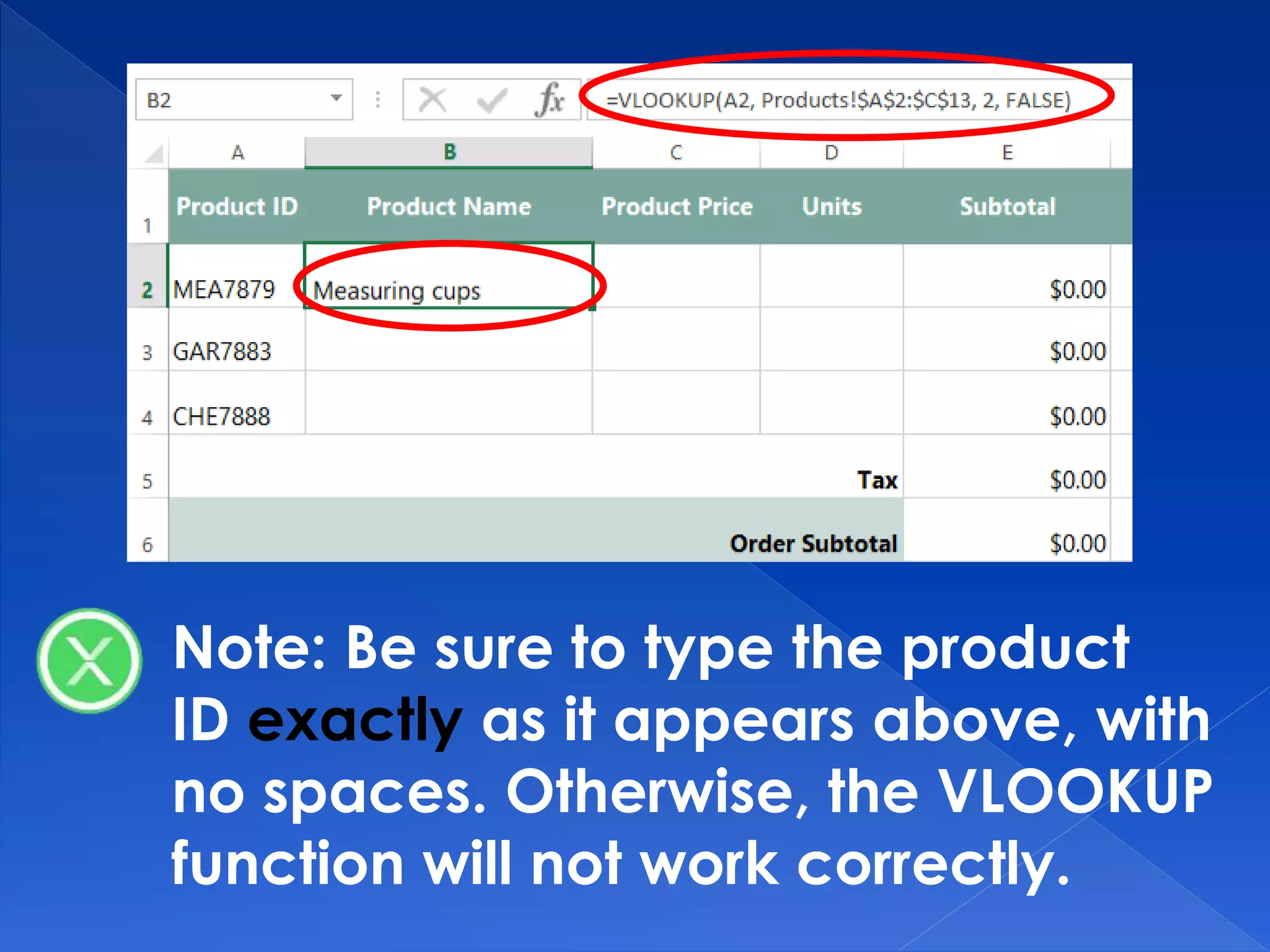Note: Be sure to type the product
ID exactly as it appears above, with
no spaces. Otherwise, the VLOOKUP
function will not work correctly.
 