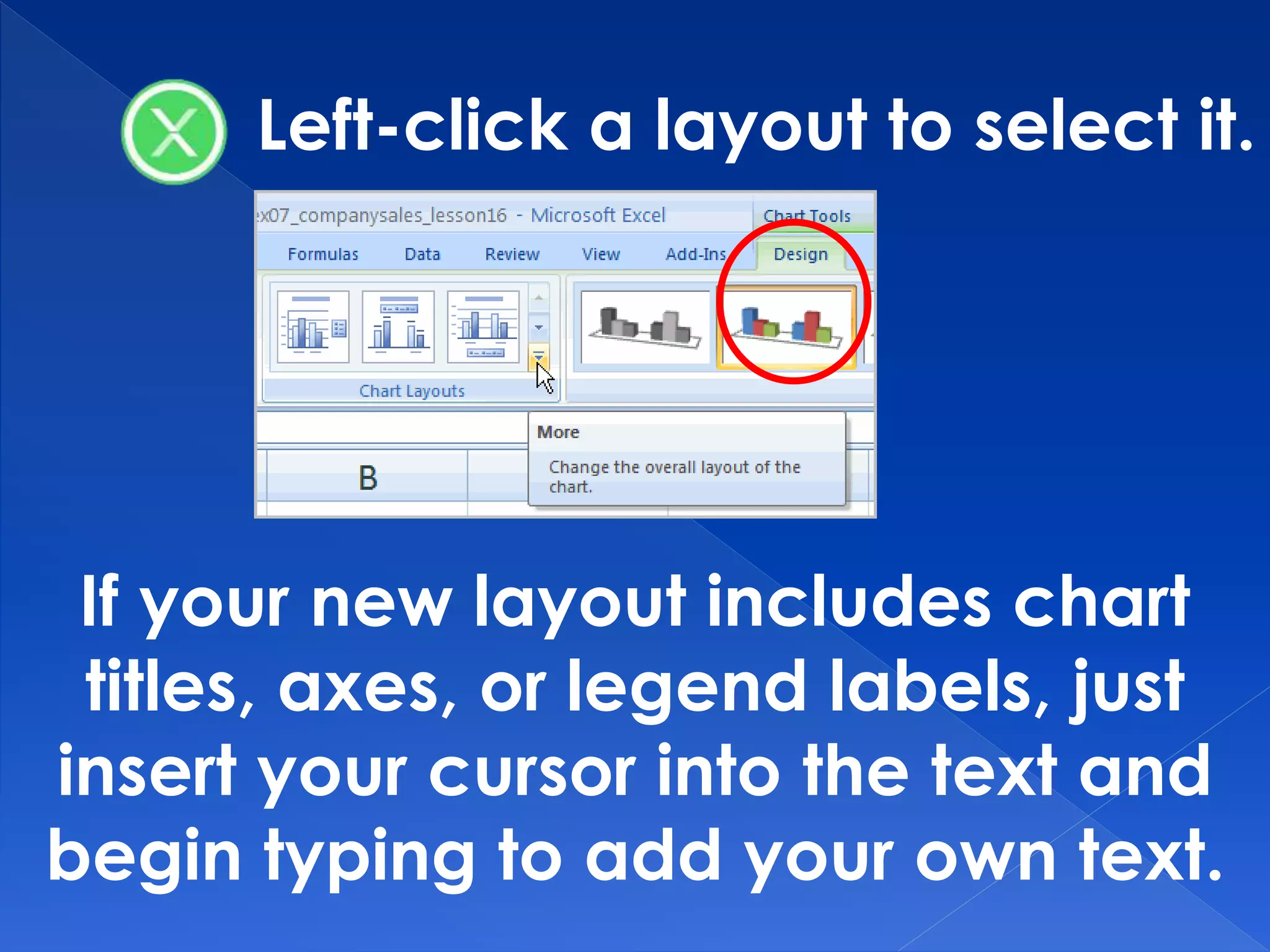 Left-click a layout to select it.
If your new layout includes chart
titles, axes, or legend labels, just
insert your cursor into the text and
begin typing to add your own text.
 