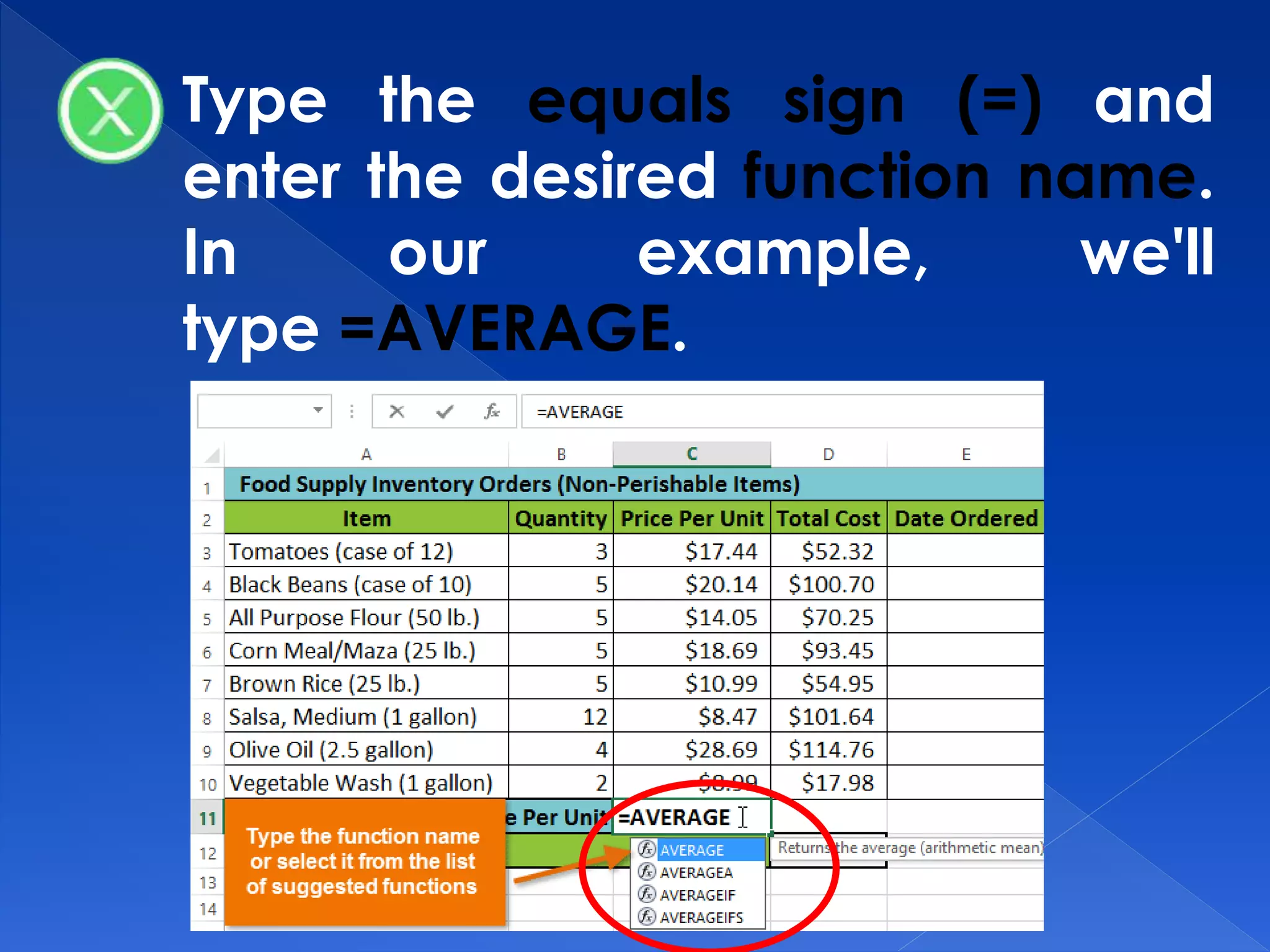 Type the equals sign (=) and
enter the desired function name.
In our example, we'll
type =AVERAGE.
 