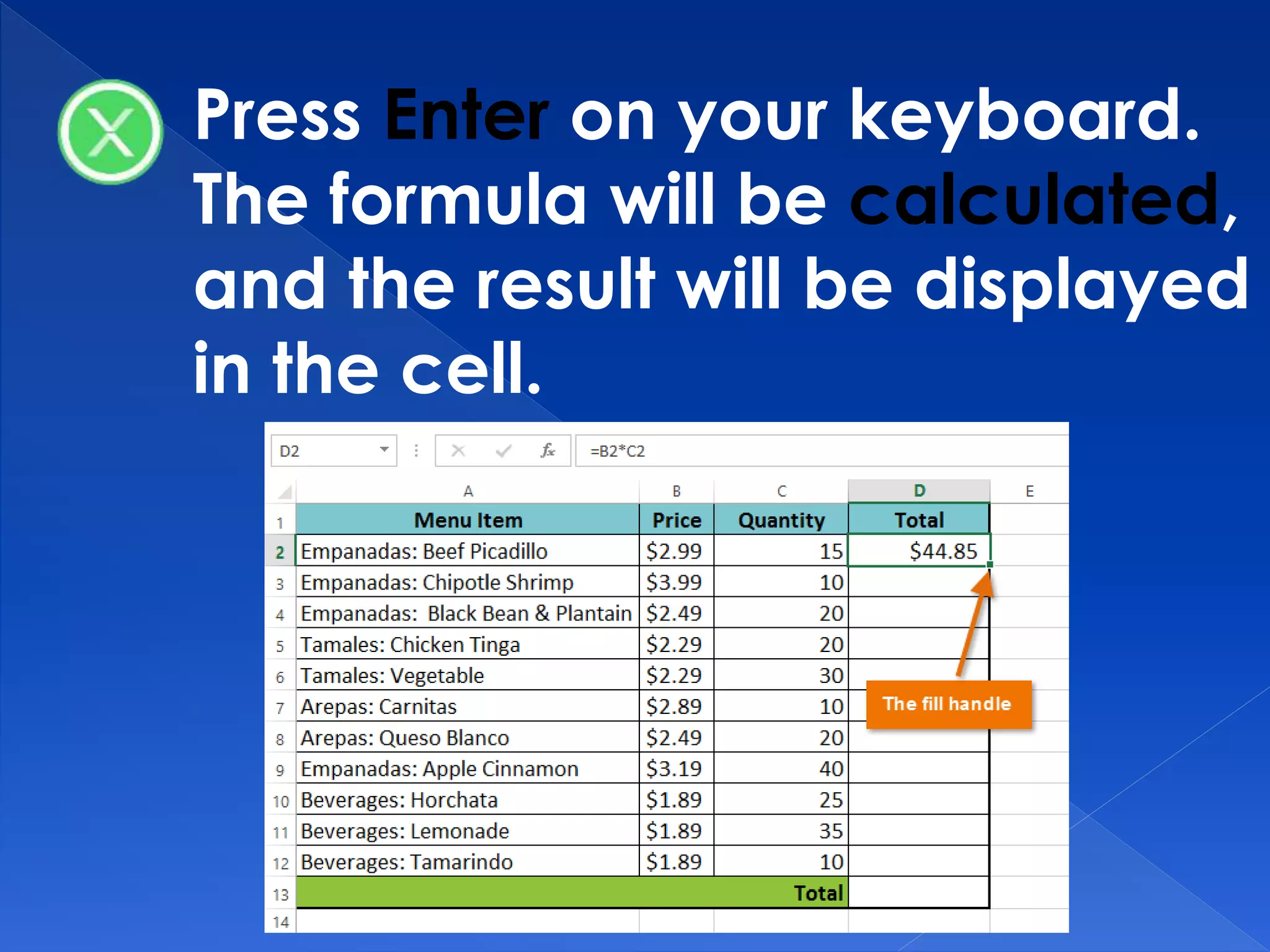 Press Enter on your keyboard.
The formula will be calculated,
and the result will be displayed
in the cell.
 
