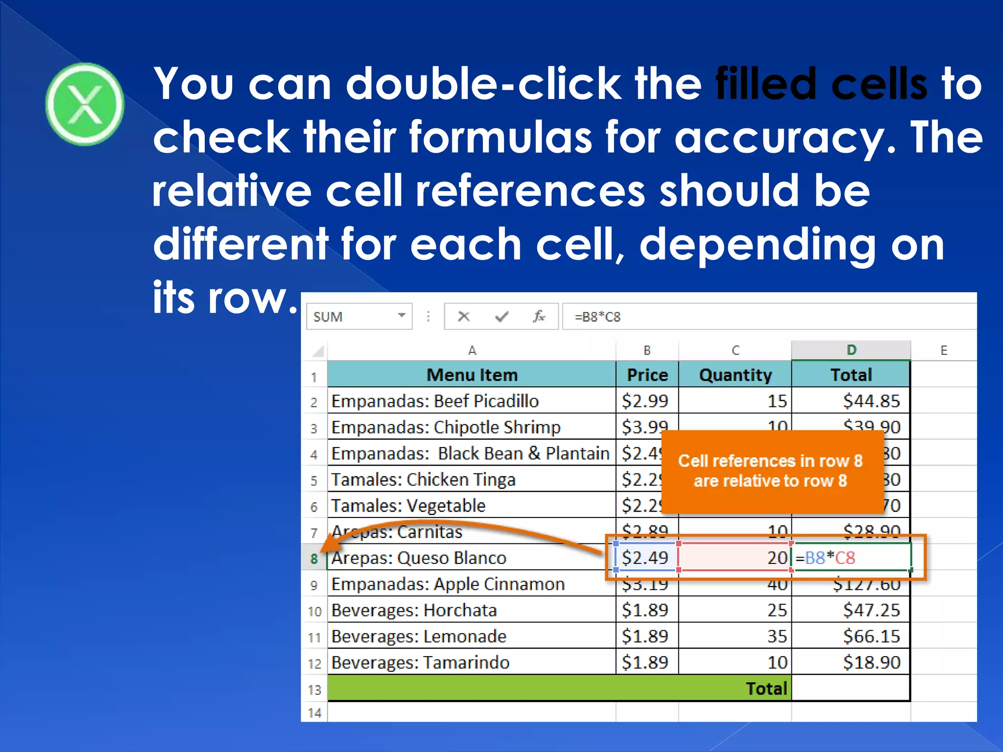 You can double-click the filled cells to
check their formulas for accuracy. The
relative cell references should be
different for each cell, depending on
its row.
 