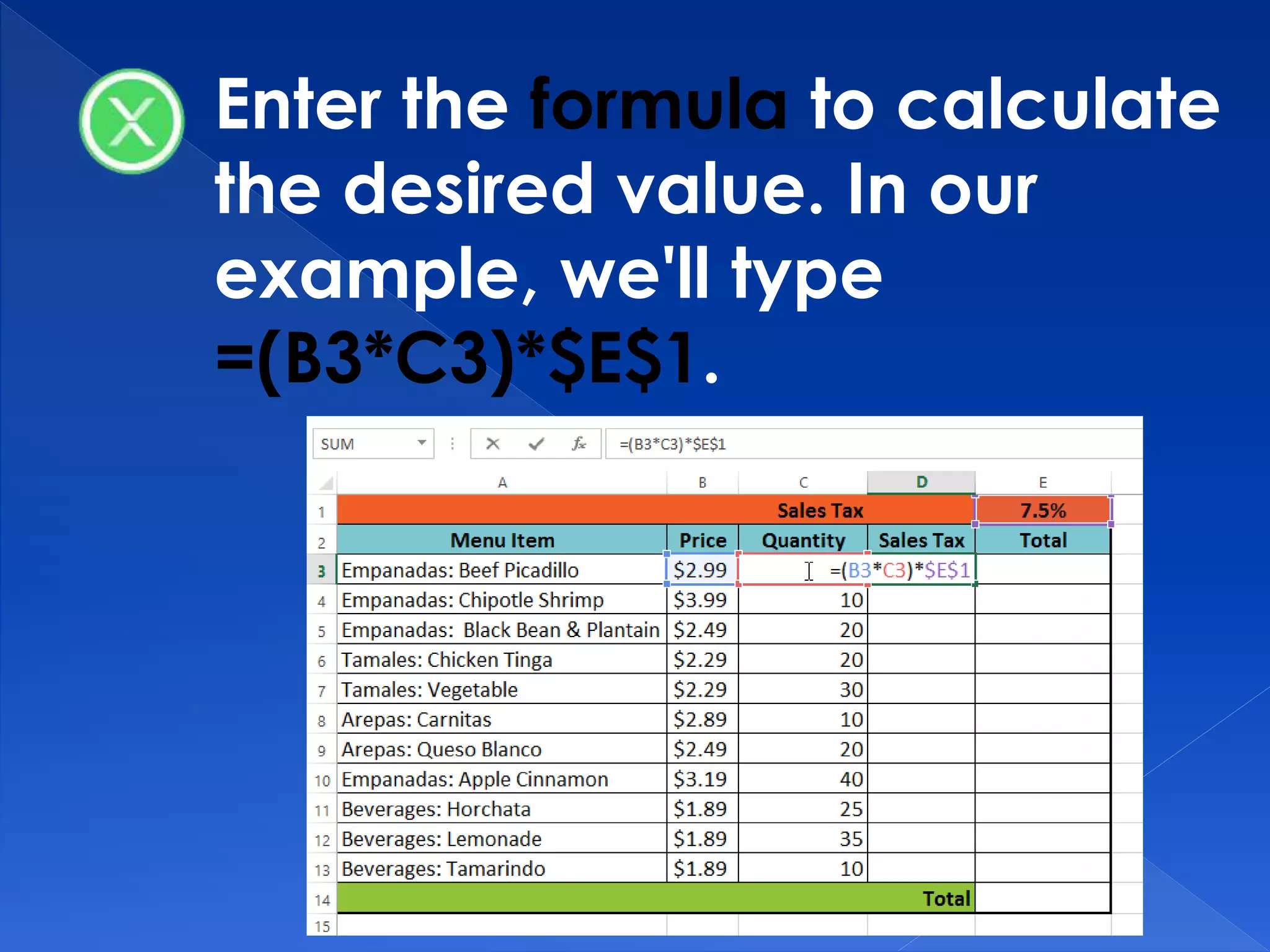 Enter the formula to calculate
the desired value. In our
example, we'll type
=(B3*C3)*$E$1.
 