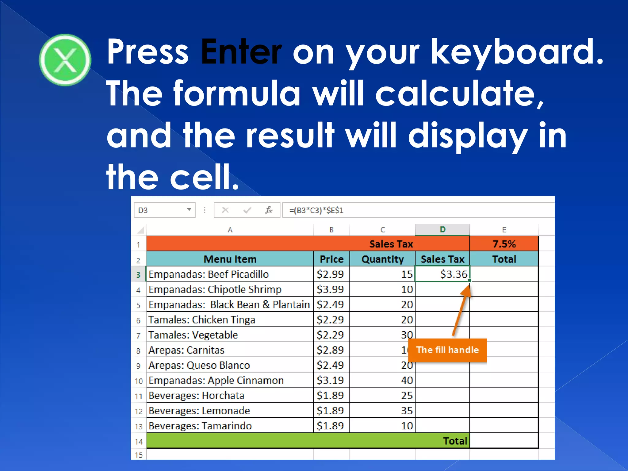 Press Enter on your keyboard.
The formula will calculate,
and the result will display in
the cell.
 