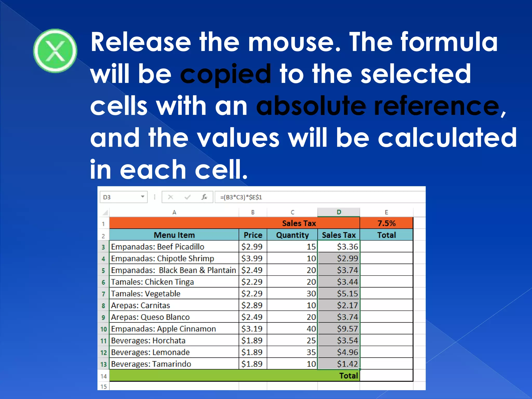 Release the mouse. The formula
will be copied to the selected
cells with an absolute reference,
and the values will be calculated
in each cell.
 