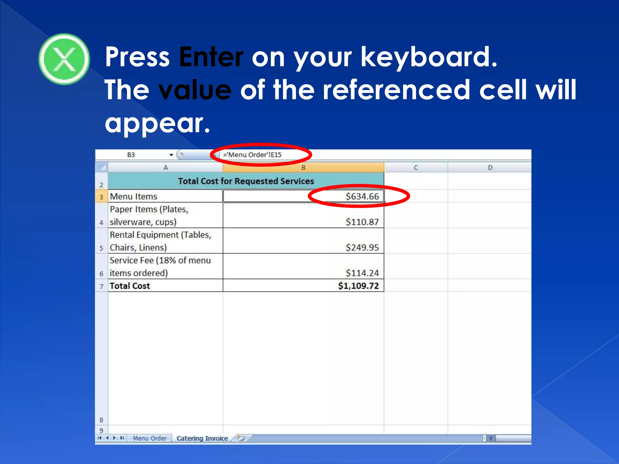 Press Enter on your keyboard.
The value of the referenced cell will
appear.
 