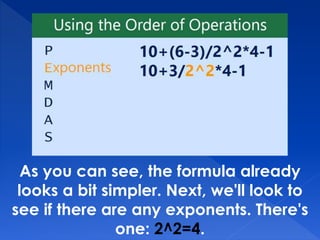 As you can see, the formula already
looks a bit simpler. Next, we'll look to
see if there are any exponents. There's
one: 2^2=4.
 