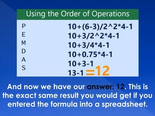 And now we have our answer: 12. This is
the exact same result you would get if you
entered the formula into a spreadsheet.
 