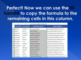 Perfect! Now we can use the fill
handle to copy the formula to the
remaining cells in this column.
 
