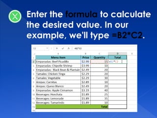 Enter the formula to calculate
the desired value. In our
example, we'll type =B2*C2.
 