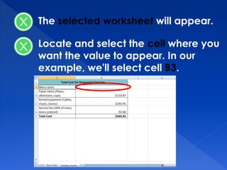 The selected worksheet will appear.
Locate and select the cell where you
want the value to appear. In our
example, we'll select cell B3.
 