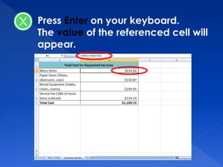 Press Enter on your keyboard.
The value of the referenced cell will
appear.
 