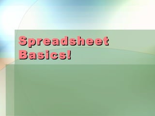 Spr eadsheet
Basics!
 
