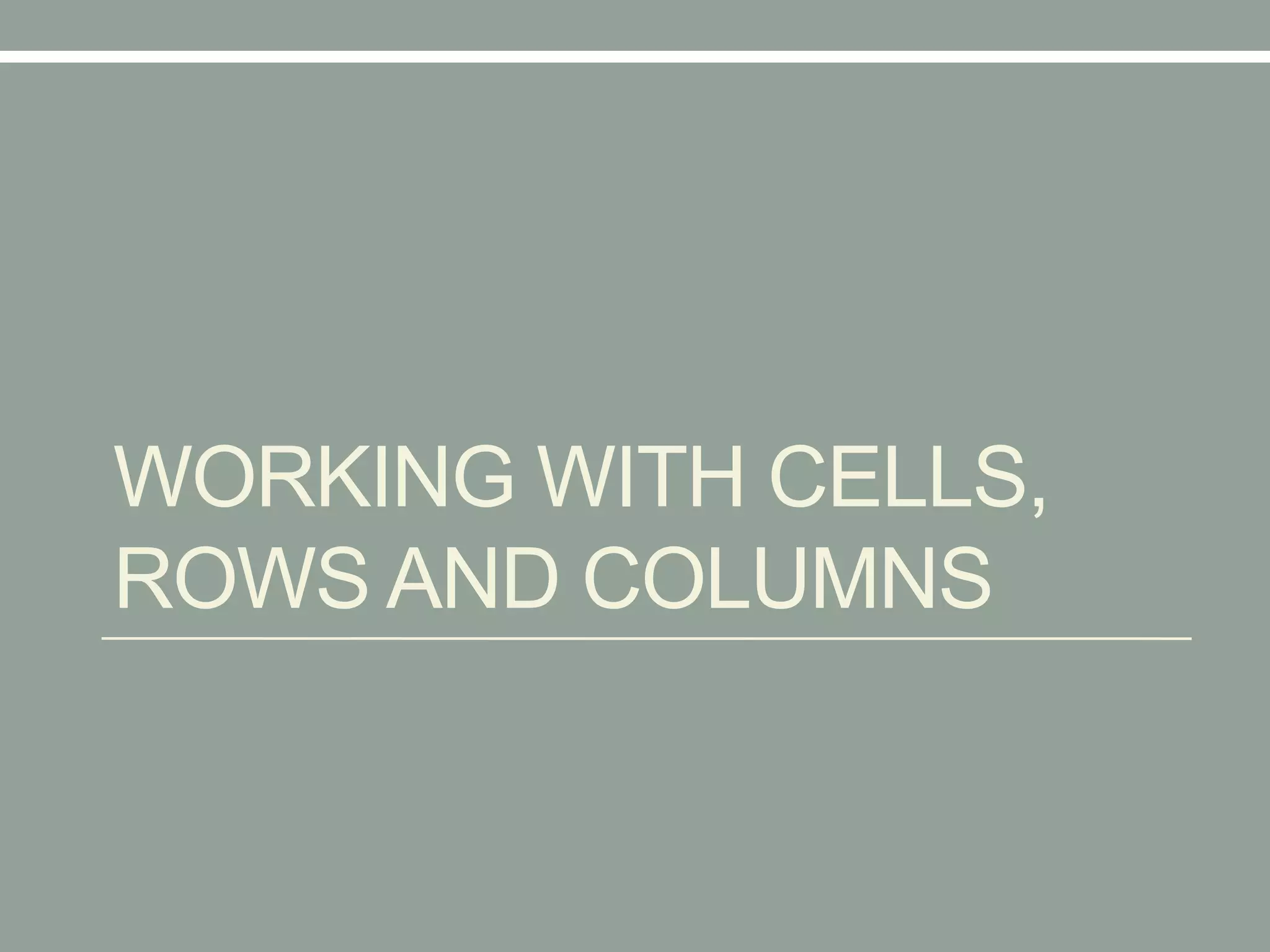 WORKING WITH CELLS,
ROWS AND COLUMNS
 