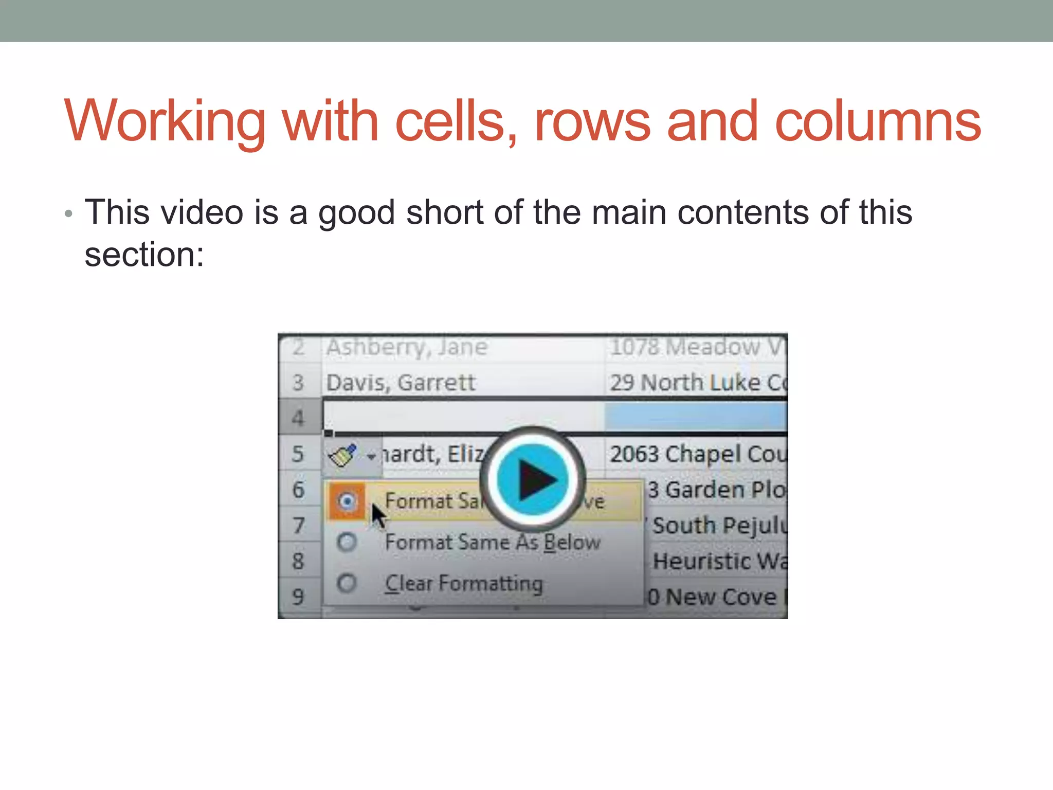 Working with cells, rows and columns
• This video is a good short of the main contents of this
 section:
 