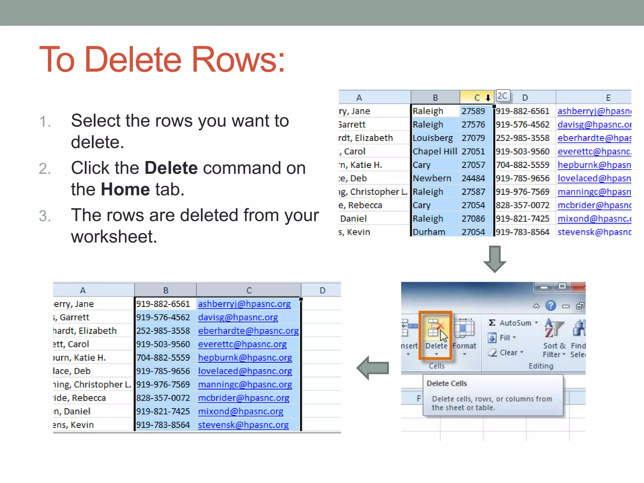 To Delete Rows:
1.   Select the rows you want to
     delete.
2.   Click the Delete command on
     the Home tab.
3.   The rows are deleted from your
     worksheet.
 