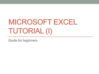 MICROSOFT EXCEL
TUTORIAL (I)
Guide for beginners
 