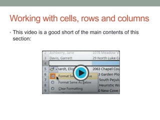 Working with cells, rows and columns
• This video is a good short of the main contents of this
 section:
 