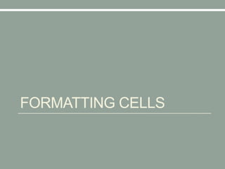 FORMATTING CELLS
 